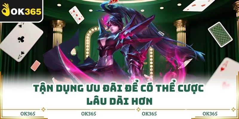 Tận dụng ưu đãi để có thể cược lâu dài hơn 